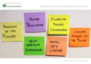 VISIONARY CHALLENGES FROM HSG DESIGN THINKING PROJECTS




                         DESIGN THINKING│UNIVERSITY OF ST. GALLEN
 