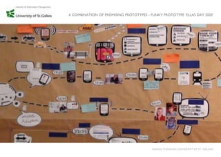 A COMBINATION OF PROMISING PROTOTYPES - FUNKY PROTOTYPE „ELLAS DAY 2020‟




                                         DESIGN THINKING│UNIVERSITY OF ST. GALLEN
 