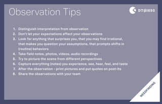 Distinguish interpretation from observation
Don’t let your expectations affect your observations
Look for anything that su...