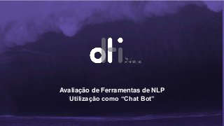 Avaliação de Ferramentas de NLP
Utilização como “Chat Bot”
 
