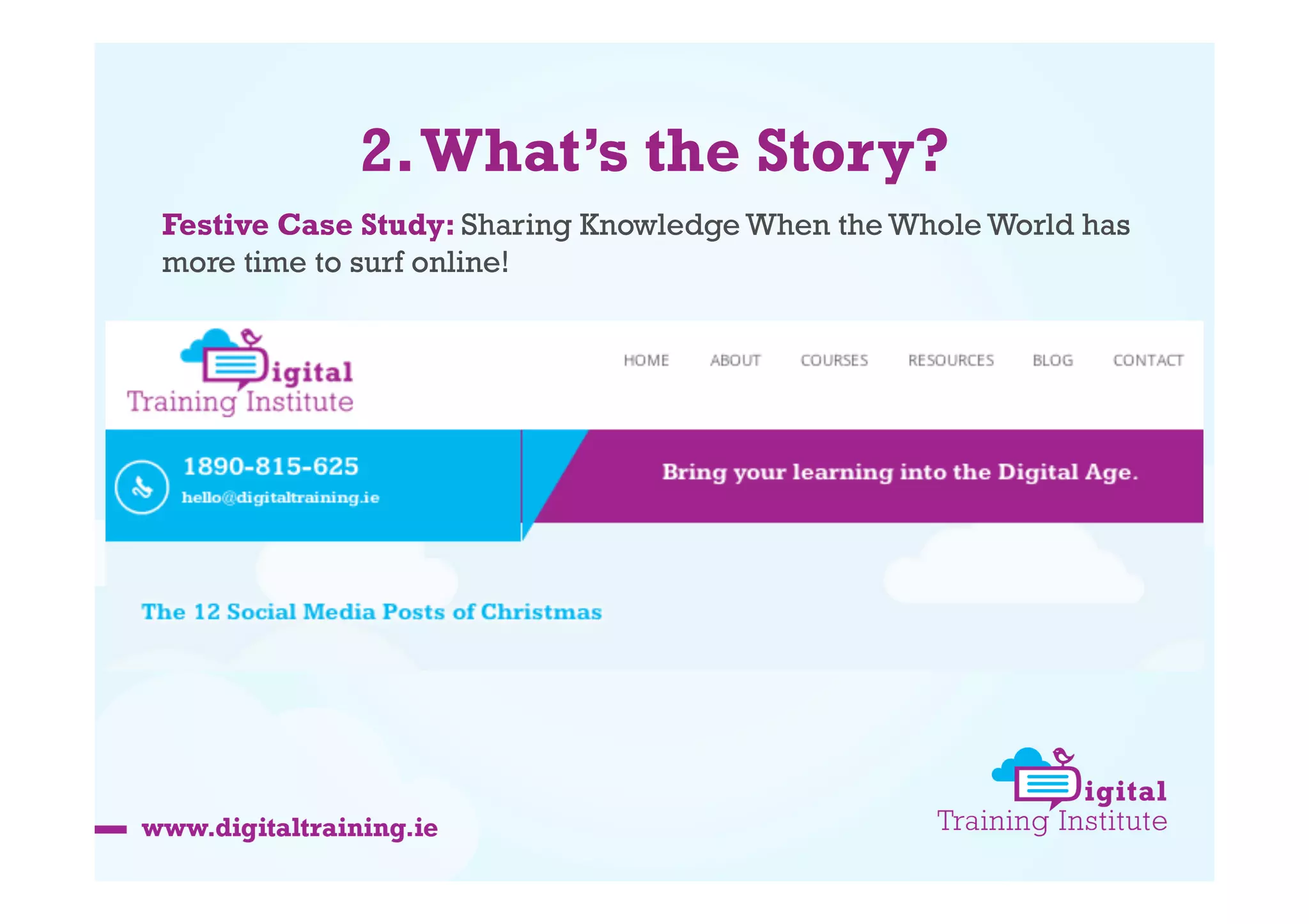 2. What’s the Story?
Festive Case Study: Sharing Knowledge When the Whole World has
more time to surf online!

 