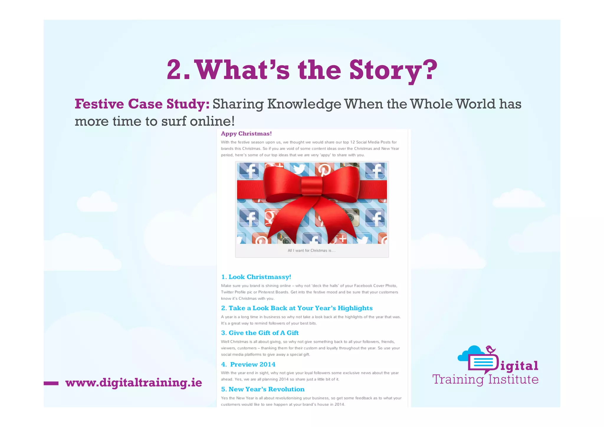 2. What’s the Story?
Festive Case Study: Sharing Knowledge When the Whole World has
more time to surf online!

 