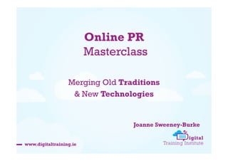 Online PR
Masterclass
Merging Old Traditions
& New Technologies

Joanne Sweeney-Burke

 
