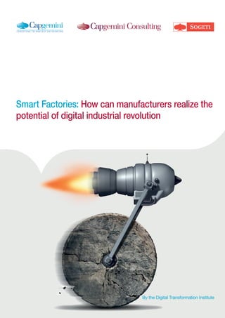 1
Smart Factories: How can manufacturers realize the
potential of digital industrial revolution
By the Digital Transformation Institute
 