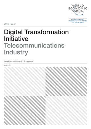 White Paper
Digital Transformation
Initiative
Telecommunications
Industry
January 2017
In collaboration with Accenture
 