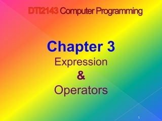 DTI2143 Computer Programming 1 Chapter 3 Expression & Operators  