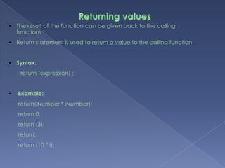 Example: Writing User-Defined FunctionsExample2 intfnAdd(int iNumber1, int iNumber2){	/* Return the result */Can also be written as 	return (iNumber1 + iNumber2);} =======================================================Example3/* Function to display “UTHM.” */void fnCompanyNameDisplay(){printf(“UTHM.”);} 