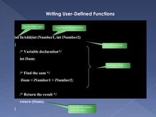 More about Function..Functions are used to perform a specific task on a set of valuesValues can be passed to functions so that the function performs the task on these valuesValues passed to the function are called argumentsAfter the function performs the task, it can send back the results to the calling function.The value sent back by the function is called return valueA function can return back only one valueto the calling function