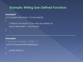 Example1: Writing User-Defined Functionsvoid fnDisplayPattern(unsigned intiCount){	unsigned intiLoopIndex;	for (iLoopIndex = 1; iLoopIndex <= iCount; iLoopIndex++) {printf(“*”);	}	/* return is optional */	return;} 