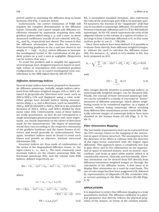 538                                                                                                                                                             Le Bihan et al.


proved useful in assessing the diffusion drop in brain                                      RA, a normalized standard deviation, also represents
ischemia (34) (Fig. 3 and see below).                                                       the ratio of the anisotropic part of D to its isotropic part.
   Unfortunately, the correct estimation of Tr(D) still                                     FA measures the fraction of the “magnitude” of D that
requires the complete determination of the diffusion                                        can be ascribed to anisotropic diffusion. FA and RA vary
tensor. Generally, one cannot simply add diffusion co-                                      between 0 (isotropic diffusion) and 1( 2 for RA) (inﬁnite
efﬁcients obtained by separately acquiring data with                                        anisotropy). As for VR, which represents the ratio of the
gradient pulses added along x, y, and z axes, as these                                      ellipsoid volume to the volume of a sphere of radius        ,
measured coefﬁcients usually do not coincide with Dxx,                                      its range is from 1 (isotropic diffusion) to 0, so that some
Dyy, and Dzz, respectively (see above). The reason is that                                  authors prefer to use (1 VR) (39).
the diffusion attenuation that results, for instance,                                          Once these indices have been deﬁned, it is possible to
from inserting gradients on the x axis (see above) is not                                   evaluate them directly from diffusion-weighted images,
simply A      exp[ bxxDxx], unless diffusion is isotropic                                   ie, without the need to calculate the diffusion tensor
(no nondiagonal terms) or the contribution of the gra-                                      (40). For instance, A , which is very similar to RA, has
dient pulses on y and z axes is negligible. (Sequences                                      been proposed as (41):
can be written that way.)
   To avoid this problem and to simplify the approach,                                       A                     Di       D       2         2
                                                                                                                                            D xy           2
                                                                                                                                                         D xz   D2 / 6 D
                                                                                                                                                                 yz
several groups have designed sequences based on mul-                                                   i   x,y,z
tiple echoes or acquisitions with tetrahedral gradient                                                                                                                   (13)
conﬁgurations, so as to cancel nondiagonal term con-
tributions to the MRI signal directly (26,35–37).                                           with

Diffusion Anisotropy Indices                                                                                            D                       D i /3                   (14)
                                                                                                                                i       x,y,z
Several scalar indices have been proposed to character-
ize diffusion anisotropy. Initially, simple indices calcu-
                                                                                            Also, images directly sensitive to anisotropy indices, or
lated from diffusion-weighted images (10) or ADCs ob-
                                                                                            anisotropically weighted images, can be obtained (42).
tained in perpendicular directions were used, such as
                                                                                            Finally, the concept of these intravoxel anisotropy indi-
ADCx/ADCy (15) and displayed using a color scale.
                                                                                            ces can be extended to a family of intervoxel or “lattice”
Other groups have devised indices mixing measure-
                                                                                            measures of diffusion anisotropy, which allows neigh-
ments along x, y, and z directions, such as max[ADCx,
                                                                                            boring voxels to be considered together, in a region of
ADCy, ADCz]/min[ADCx, ADCy, ADCz] or the standard
                                                                                            interest, without losing anisotropy effects resulting
deviation of ADCx, ADCy, and ADCz divided by their
                                                                                            from different ﬁber orientations across voxels (39). Clin-
mean value (34). Unfortunately, none of these indices
                                                                                            ically relevant images of anisotropy indices have been
are really quantitative, as they do not correspond to a
                                                                                            obtained in the human brain (31,43) (Figs. 3, 4; Ta-
single meaningful physical parameter and, more impor-
                                                                                            ble 1).
tantly, are clearly dependent on the choice of directions
made for the measurements. The degree of anisotropy
would then vary according to the respective orientation                                     Fiber Orientation Mapping
of the gradient hardware and the tissue frames of ref-                                      The last family of parameters that can be extracted from
erence and would generally be underestimated. Here                                          the DTI concept relates to the mapping of the orienta-
again, invariant indices must be found to avoid such                                        tion in space of tissue structure. The assumption is that
biases and provide an objective, intrinsic structural                                       the direction of the ﬁbers is colinear with the direction
information (38).                                                                           of the eigen-vector associated with the largest eigen
  Invariant indices are thus made of combinations of                                        diffusivity. This approach opens a completely new way
the terms of the diagonalized diffusion tensor, ie, the                                     to gain direct and in vivo information on the organiza-
eigen-values 1, 2, and 3. The most commonly used                                            tion in space of oriented tissues, such as muscle, myo-
invariant indices are the relative anisotropy (RA), the                                     cardium, and brain or spine white matter, which is of
fractional anisotropy (FA), and the volume ratio (VR)                                       considerable interest, clinically and functionally. Direc-
indices, deﬁned respectively as:                                                            tion orientation can be derived from DTI directly from
                                                                                            diffusion/orientation-weighted images or through the
      RA        1
                        2
                                     2
                                                 2
                                                             3
                                                                         2
                                                                         / 3                calculation of the diffusion tensor. A ﬁrst issue is to
                                                                                            display ﬁber orientation on a voxel-by-voxel basis. The
                                                                                      (9)   use of color maps has ﬁrst been suggested (15), followed
where                                                                                       by representation of ellipsoids (18,39), octahedra (44),
                                                                                            or vectors pointing in the ﬁber direction (45,46) (Figs.
                                                                                            5, 6).
                                 1          2        3   /3.                         (10)

                    2                       2                    2                          APPLICATIONS
FA      3   1                2                       3               /
                                                             2       2       2
                                                                                            It is important to notice that diffusion imaging is a truly
                                                         2   1       2       3   .   (11)   quantitative method. The diffusion coefﬁcient is a phys-
                                                                                            ical parameter that directly reﬂects the physical prop-
                                                     3
                        VR               1 2 3  /        .                           (12)   erties of the tissues, in terms of the random transla-
 