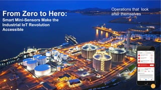 1
Operations that look
after themselves
Public
From Zero to Hero:
Smart Mini-Sensors Make the
Industrial IoT Revolution
Accessible
 