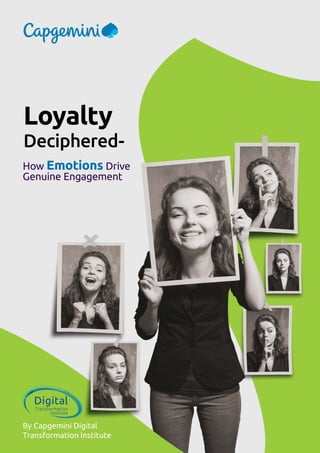How Emotions Drive
Genuine Engagement
Loyalty
Deciphered-
Digital
Transformation
Institute
By Capgemini Digital
Transformation Institute
 