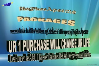 PACKAGES UR 1 PURCHASE WILL CHANGE UR LIFE He@kesÀpesme veeceebefkeÀle keÀbHev³eeb®eer iegCeJeÊeeHe´eHle opexoej He@kesÀpesme DeeHeueer kesÀJeU 1 Kejsoer DeeHeues DeKKeb Dee³eg<³e yeoueg MekeÀles 