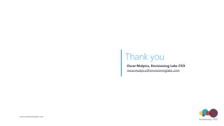 Thank you
Oscar Malpica, Envisioning Labs CEO 
oscar.malpica@envisioninglabs.com
www.envisioninglabs.com
 