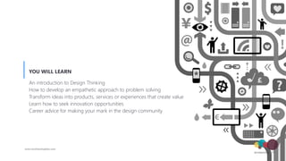 An introduction to Design Thinking
How to develop an empathetic approach to problem solving
Transform ideas into products, services or experiences that create value
Learn how to seek innovation opportunities
Career advice for making your mark in the design community
YOU WILL LEARN
www.envisioninglabs.com
 