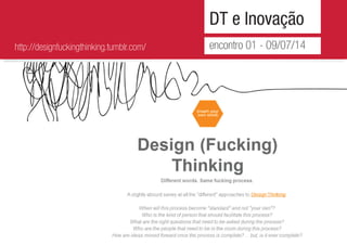 DT e Inovação
encontro 01 - 09/07/14http://designfuckingthinking.tumblr.com/
 