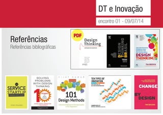 DT e Inovação
encontro 01 - 09/07/14
Referências
Referências bibliográficas
PDF
 