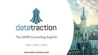 The GDPR Consulting Experts
Vienna | Austria | Europe
www.data-traction.com
 