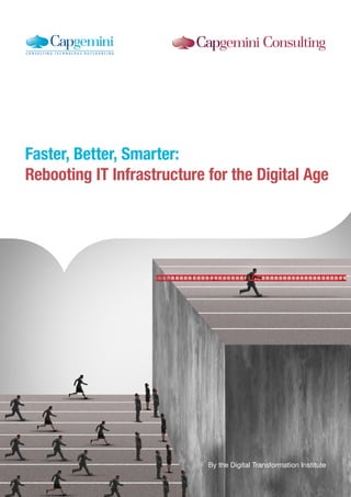 1
Faster, Better, Smarter:
Rebooting IT Infrastructure for the Digital Age
By the Digital Transformation Institute
 