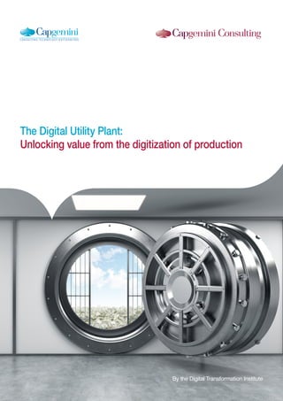 1
The Digital Utility Plant:
Unlocking value from the digitization of production
By the Digital Transformation Institute
 