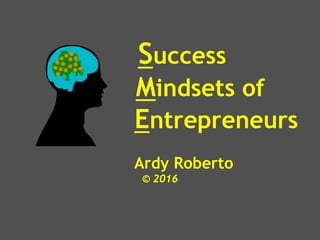 Success
Mindsets of
Entrepreneurs
Ardy Roberto
© 2016
 