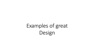 Examples of great
Design
 