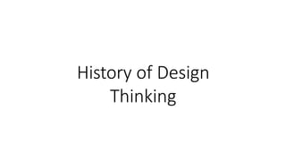 History of Design
Thinking
 