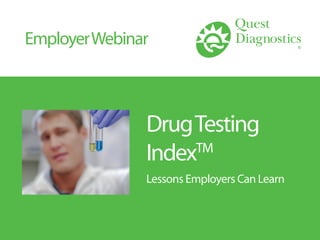 DrugTesting
IndexTM
Lessons Employers Can Learn
EmployerWebinar
 