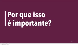 26
Por que isso
é importante?
Friday, June 17, 16
 