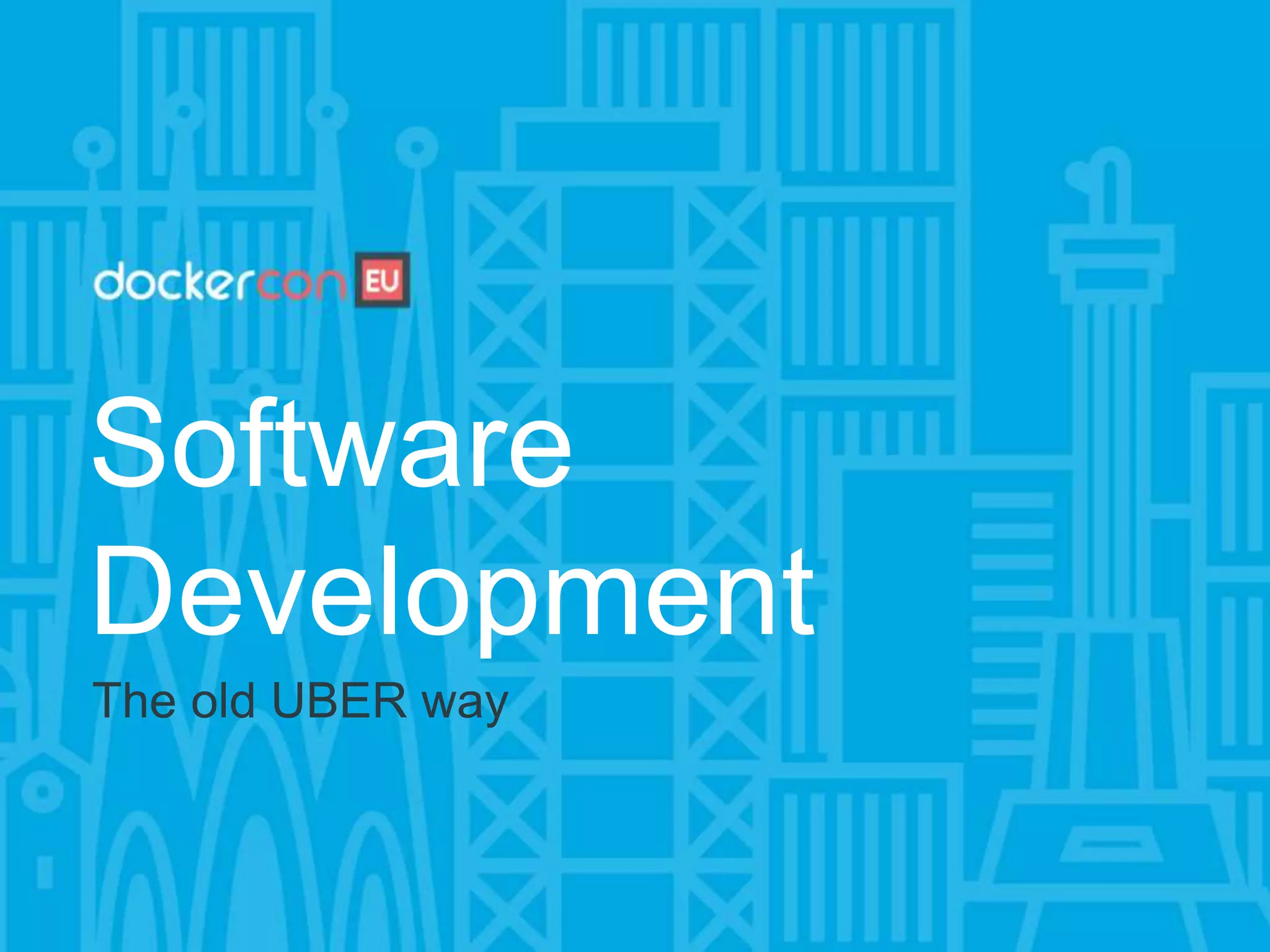 Software
Development
The old UBER way
 