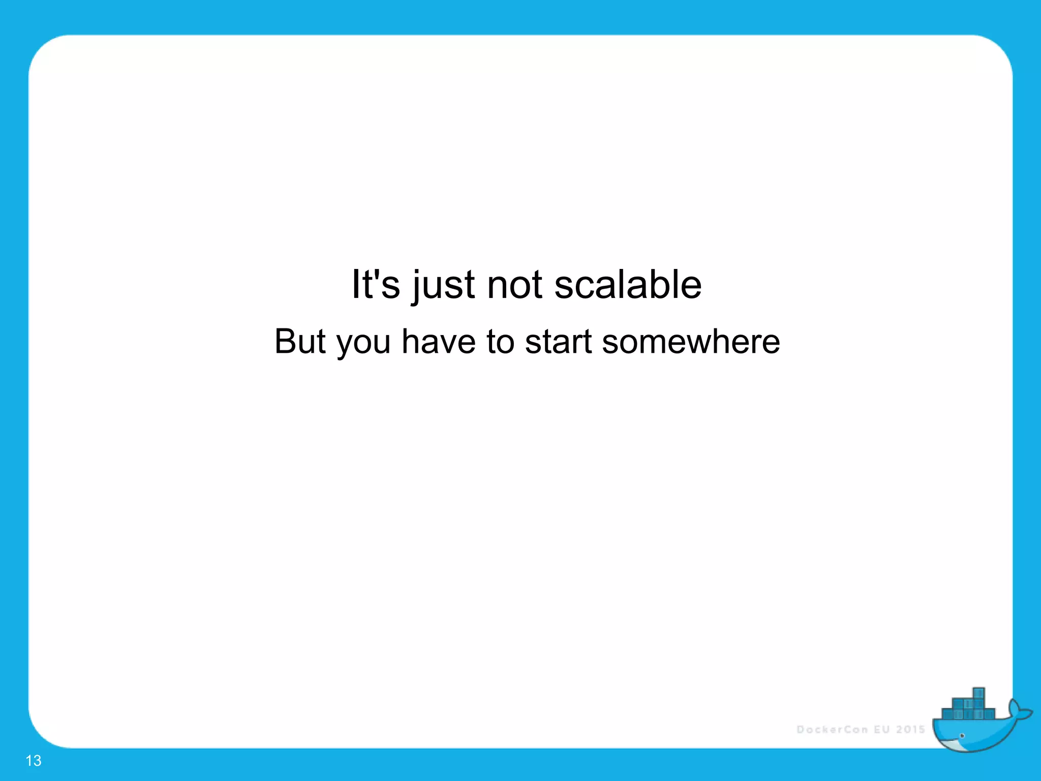 It's just not scalable
13
But you have to start somewhere
 