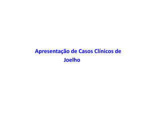 Apresentação de Casos Clínicos de
Joelho
 