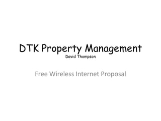 DTK Property Management
            David Thompson



  Free Wireless Internet Proposal
 