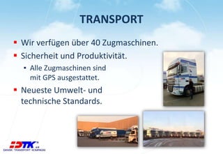 TRANSPORT
 Wir verfügen über 40 Zugmaschinen.
 Sicherheit und Produktivität.
▪ Alle Zugmaschinen sind
mit GPS ausgestattet.
 Neueste Umwelt- und
technische Standards.
 