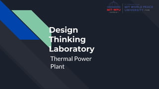 Design
Thinking
Laboratory
Thermal Power
Plant
 
