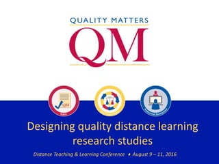 ©2016 MarylandOnline, Inc.
Designing quality distance learning
research studies
Distance Teaching & Learning Conference ♦ August 9 – 11, 2016
 