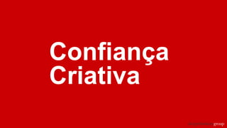 Confiança
Criativa
 
