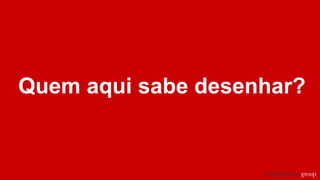 Quem aqui sabe desenhar?
 