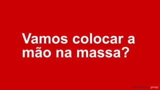 Vamos colocar a
mão na massa?
 