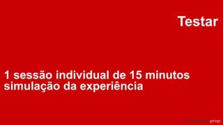 Testar
1 sessão individual de 15 minutos
simulação da experiência
 