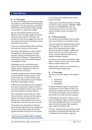 7. TEST DETAILS

                                                      time of testing, the very latest version of each
     7.1 The targets                                  program was used.
To create a fair testing environment, each product
                                                      Target systems used identical hardware, including
was installed on a clean Windows XP Professional
                                                      an Intel Core 2 Duo processor, 1GB RAM, 160GB
target system. The operating system was updated
                                                      hard disk and DVD-ROM drive. Each was
with Windows XP Service Pack 3 (SP3), although
                                                      connected to the internet via its own virtual
no later patches or updates were applied.
                                                      network (VLAN) to avoid cross-infection of
We test with Windows XP SP3 and Internet              malware.
Explorer 7 due to the high prevalence of internet
threats that work with this combination. The              7.2 Threat selection
prevalence of these threats suggests that there are   The malicious web links (URLs) used in the tests
many systems with this level of patching currently    were not provided by any anti-malware vendor.
connected to the internet.
                                                      They were picked from lists generated by Dennis
At the time of testing Windows XP was still being     Technology Labs’ own malicious site detection
used heavily by consumers and businesses.             system, which uses popular search engine
                                                      keywords submitted to Google. It analyses sites
According to Net Applications, which monitors
                                                      that are returned in the search results from a
the popularity of operating systems and web
                                                      number of search engines and adds them to a
browsers, nearly as many people were using
                                                      database of malicious websites.
Windows XP as Windows 7. Windows XP was
running 39.5 per cent of PCs, while Windows 7         In all cases, a control system (Verification Target
was installed on 44.4%1.                              System - VTS) was used to confirm that the URLs
                                                      linked to actively malicious sites.
Additionally, our aim is to test the security
product and not the protection provided by            Malicious URLs and files are not shared with any
keeping systems completely up to date with            vendors during the testing process.
patches and other mechanisms.
                                                            7.3 Test stages
A selection of legitimate but vulnerable software
                                                      There were three main stages in each individual
was pre-installed on the target systems. These
                                                      test:
posed security risks, as they contained known
security issues. They included versions of Adobe          1.   Introduction
Flash Player, Adobe Reader and Java.                      2.   Observation
                                                          3.   Remediation
A different security product was then installed on
each system. Each product’s update mechanism          During the Introduction stage, the target system
was used to download the latest version with the      was exposed to a threat. Before the threat was
most recent definitions and other elements.           introduced, a snapshot was taken of the system.
                                                      This created a list of Registry entries and files on
Due to the dynamic nature of the tests, which
                                                      the hard disk. The threat was then introduced.
were carried out in real-time with live malicious
websites, the products' update systems were           Immediately after the system’s exposure to the
allowed to run automatically and were also run        threat, the Observation stage is reached. During this
manually before each test round was carried out.      time, which typically lasted at least 10 minutes, the
                                                      tester monitored the system both visually and
The products were also allowed to 'call home'
                                                      using a range of third-party tools.
should they be programmed to query databases in
real-time. Some products might automatically          The tester reacted to pop-ups and other prompts
upgrade themselves during the test. At any given      according to the directives described below (see
                                                      7.5 Observation and intervention on page 15).
1
 http://news.cnet.com/8301-10805_3-57567081-
75/windows-8-ekes-out-2.2-percent-market-share/

Home Anti-Virus Protection, October - December 2012                                            Page 14 of 19
 