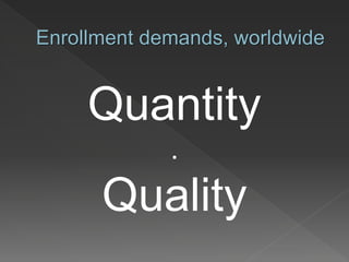 Enrollment demands, worldwide
Quantity
.
Quality
 