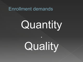 Enrollment demands
Quantity
.
Quality
 