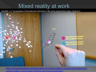 Mixed reality at work
https://bryanalexander.org/education-and-technology/virtual-augmented-and-
 