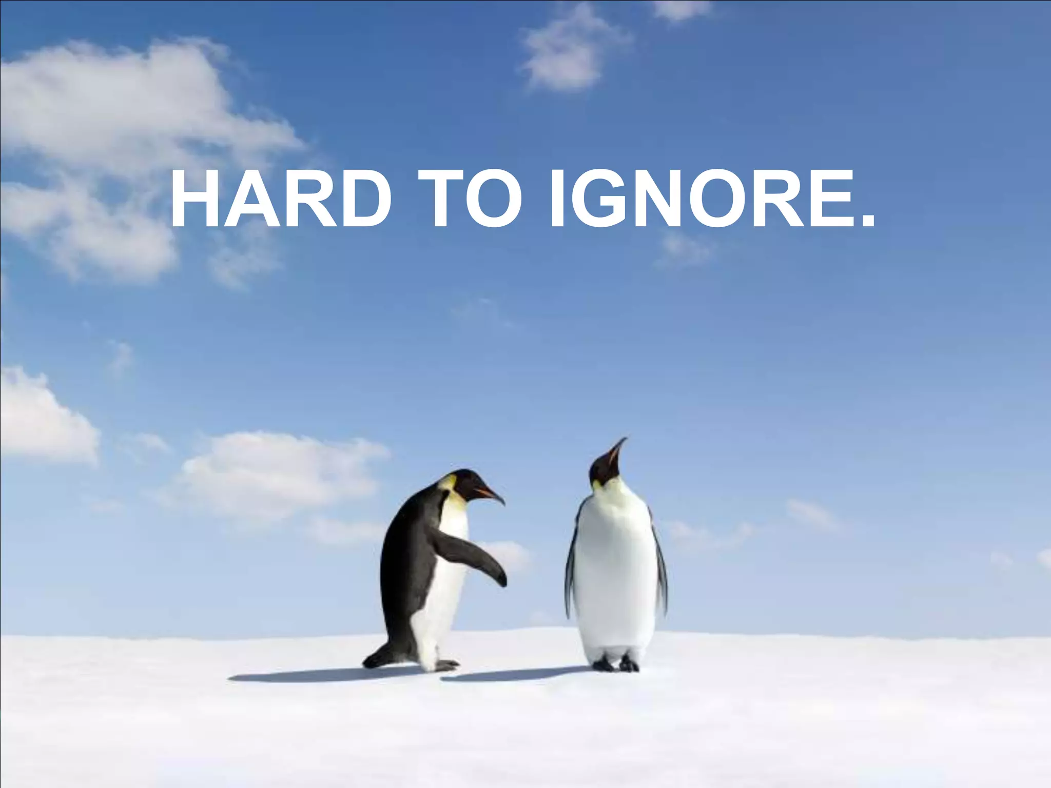 HARD TO IGNORE.