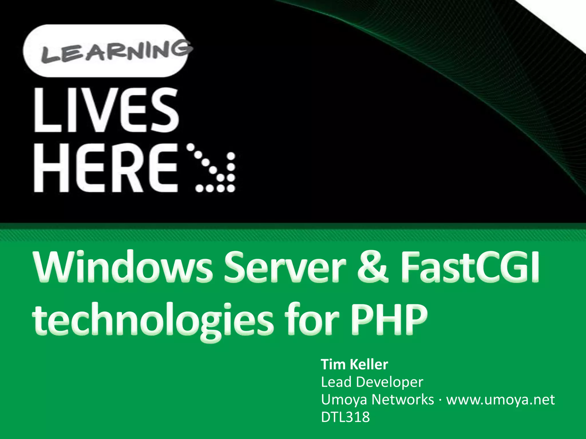 Windows Server & FastCGI technologies for PHPTim KellerLead DeveloperUmoya Networks · www.umoya.netDTL318