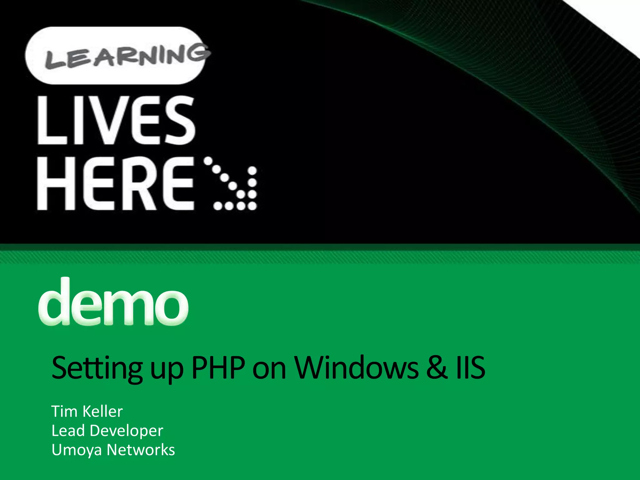 Setting up PHP on Windows & IISTim KellerLead DeveloperUmoya Networksdemo