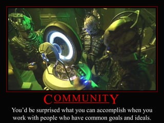 CommunitYYou’d be surprised what you can accomplish when you work with people who have common goals and ideals.
