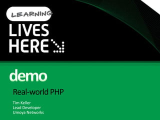 Real-world PHPTim KellerLead DeveloperUmoya Networksdemo