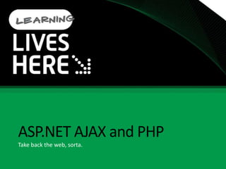 ASP.NET AJAX and PHPTake back the web, sorta.